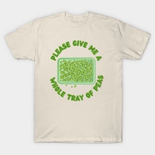 Please Give Me a Whole Tray of Peas T-Shirt